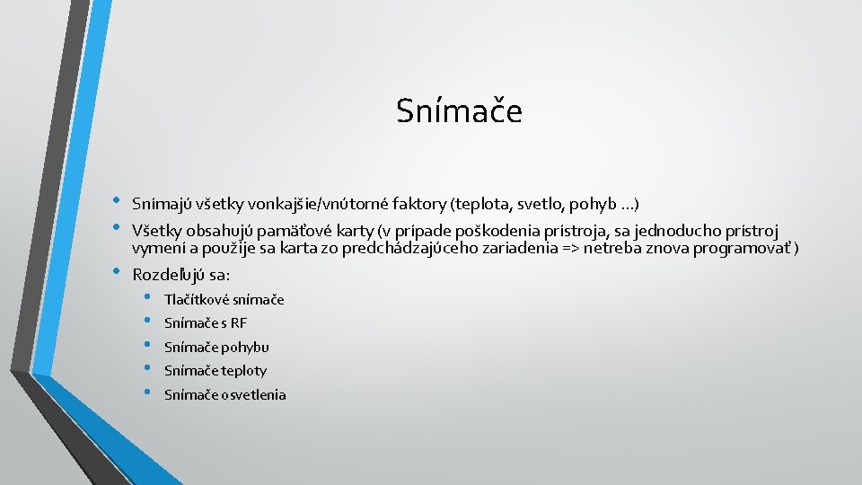 Snímače • • • Snímajú všetky vonkajšie/vnútorné faktory (teplota, svetlo, pohyb. . . )