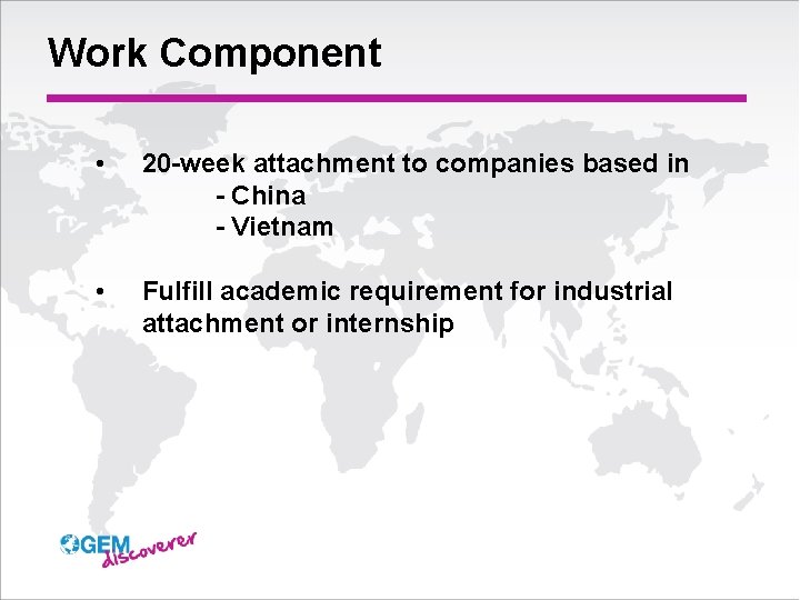 Work Component • 20 -week attachment to companies based in - China - Vietnam