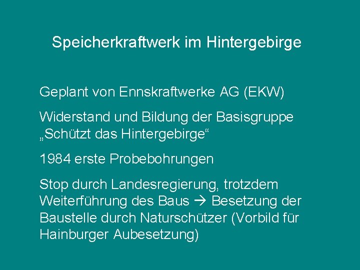 Speicherkraftwerk im Hintergebirge Geplant von Ennskraftwerke AG (EKW) Widerstand und Bildung der Basisgruppe „Schützt