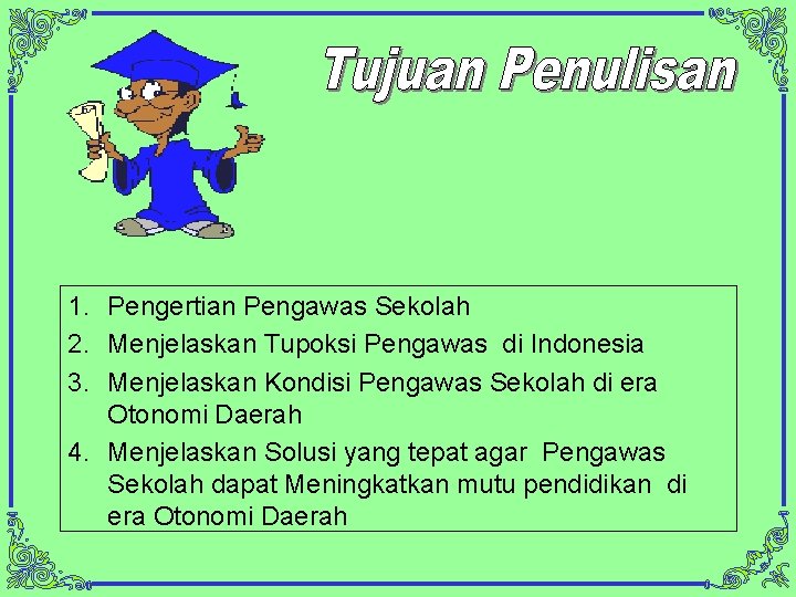 1. Pengertian Pengawas Sekolah 2. Menjelaskan Tupoksi Pengawas di Indonesia 3. Menjelaskan Kondisi Pengawas