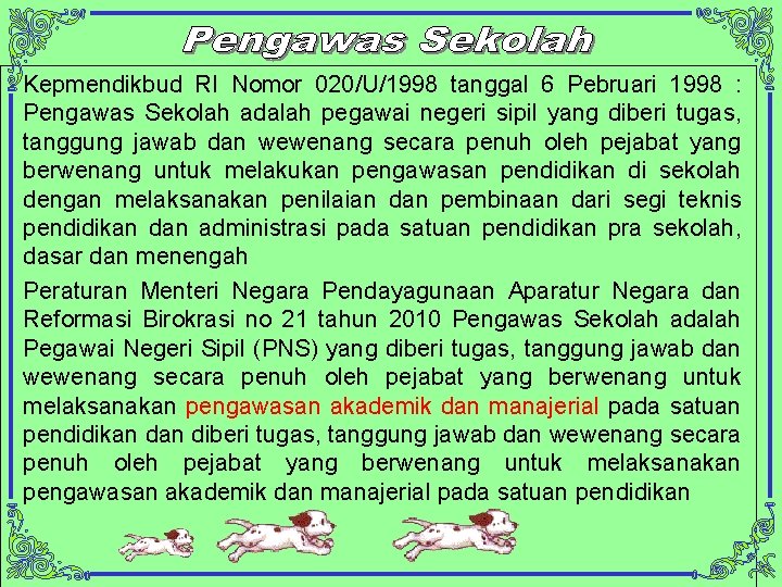 Kepmendikbud RI Nomor 020/U/1998 tanggal 6 Pebruari 1998 : Pengawas Sekolah adalah pegawai negeri