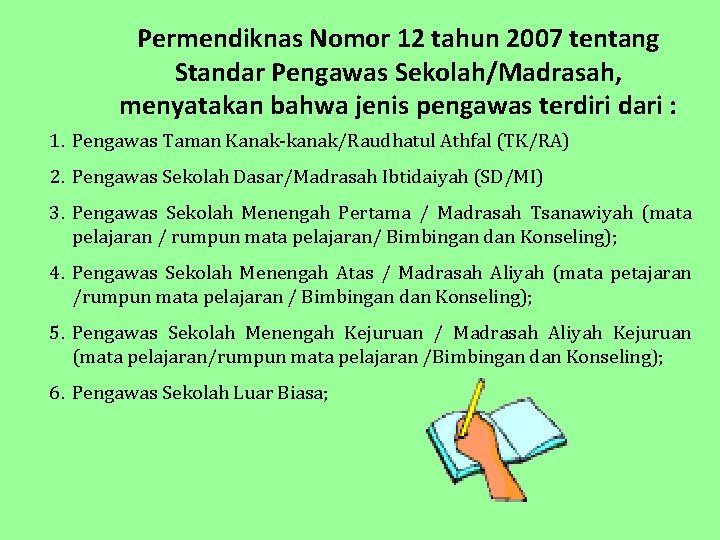 Permendiknas Nomor 12 tahun 2007 tentang Standar Pengawas Sekolah/Madrasah, menyatakan bahwa jenis pengawas terdiri