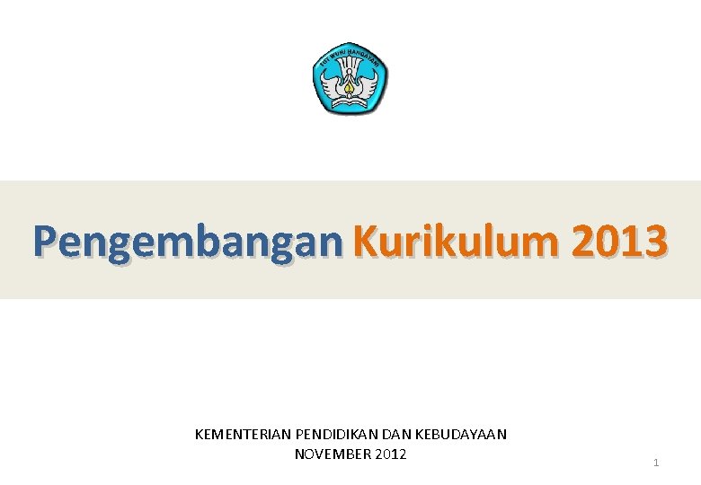 Pengembangan Kurikulum 2013 KEMENTERIAN PENDIDIKAN DAN KEBUDAYAAN NOVEMBER 2012 1 