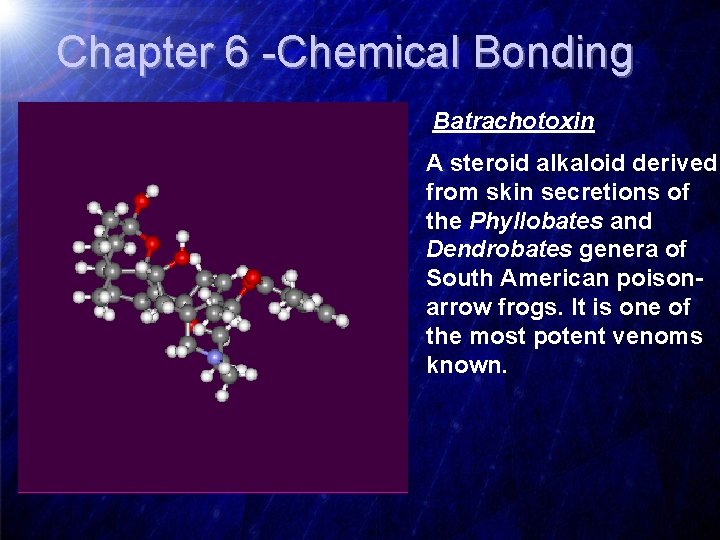 Chapter 6 -Chemical Bonding Batrachotoxin A steroid alkaloid derived from skin secretions of the