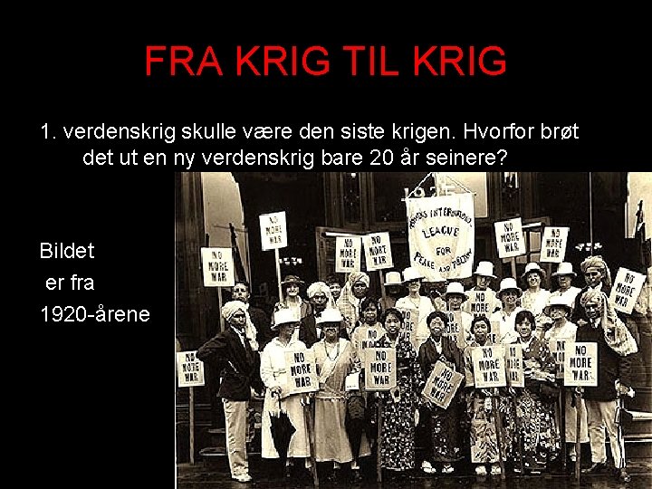 FRA KRIG TIL KRIG 1. verdenskrig skulle være den siste krigen. Hvorfor brøt det