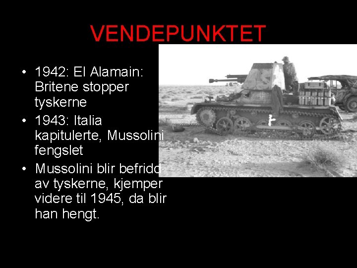 VENDEPUNKTET • 1942: El Alamain: Britene stopper tyskerne • 1943: Italia kapitulerte, Mussolini fengslet