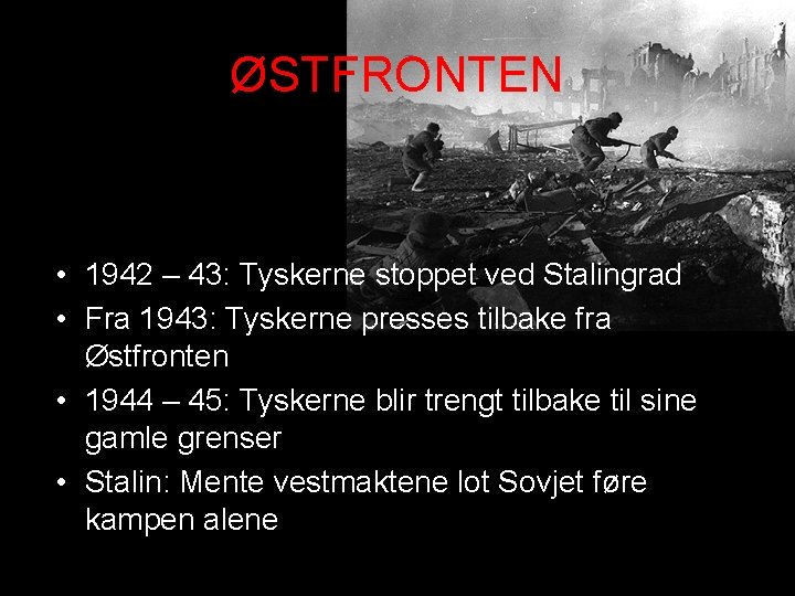 ØSTFRONTEN • 1942 – 43: Tyskerne stoppet ved Stalingrad • Fra 1943: Tyskerne presses