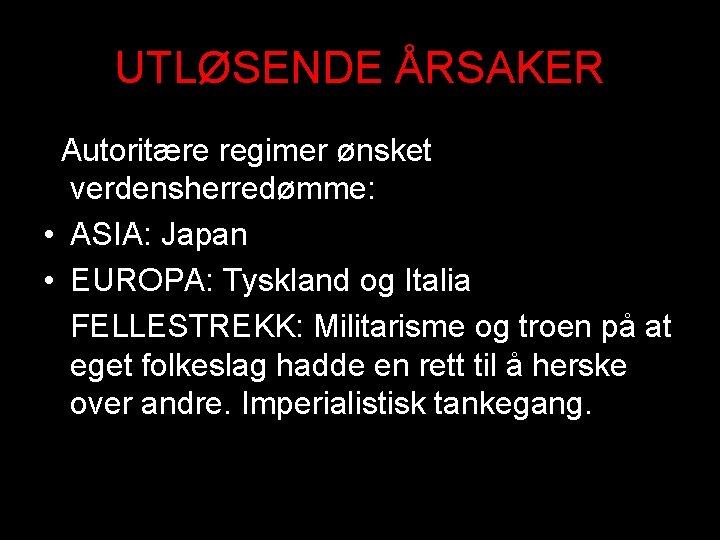 UTLØSENDE ÅRSAKER Autoritære regimer ønsket verdensherredømme: • ASIA: Japan • EUROPA: Tyskland og Italia