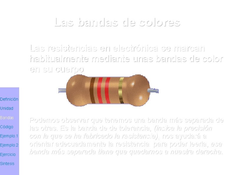 Las bandas de colores Las resistencias en electrónica se marcan habitualmente mediante unas bandas