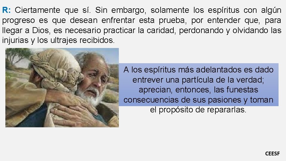 R: Ciertamente que sí. Sin embargo, solamente los espíritus con algún progreso es que