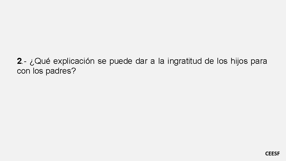 2. - ¿Qué explicación se puede dar a la ingratitud de los hijos para