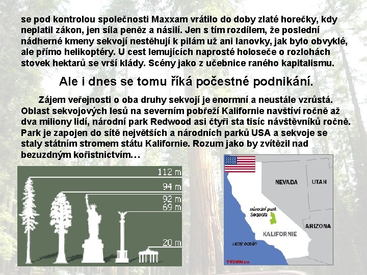 se pod kontrolou společnosti Maxxam vrátilo do doby zlaté horečky, kdy neplatil zákon, jen se pod kontrolou společnosti Maxxam vrátilo do doby zlaté horečky, kdy neplatil zákon, jen