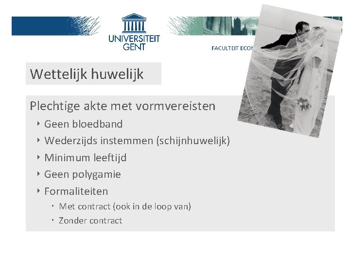 Wettelijk huwelijk Plechtige akte met vormvereisten ‣ ‣ ‣ Geen bloedband Wederzijds instemmen (schijnhuwelijk)