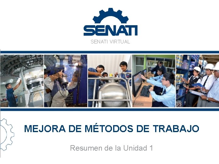 SENATI VIRTUAL MEJORA DE MÉTODOS DE TRABAJO Resumen de la Unidad 1 