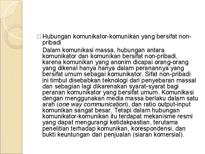 � Hubungan komunikator-komunikan yang bersifat non- pribadi Dalam komunikasi massa, hubungan antara komunikator dan