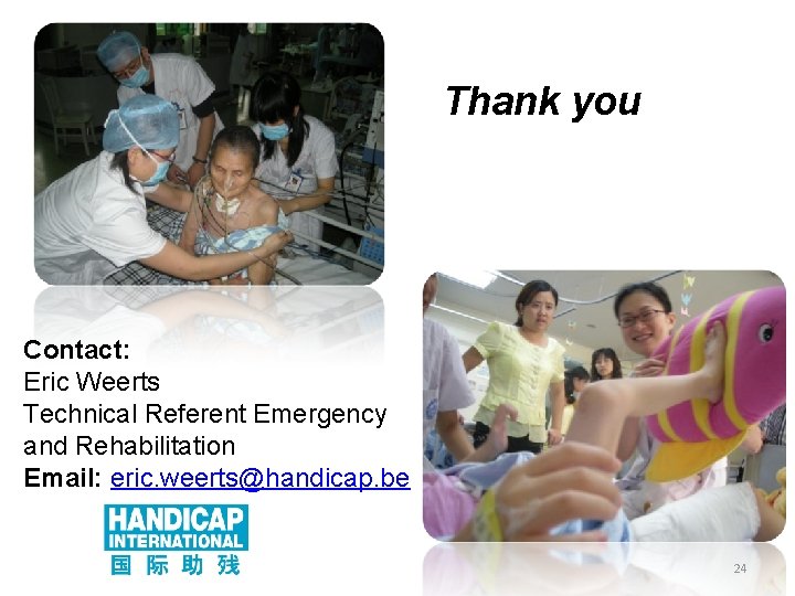 Thank you Contact: Eric Weerts Technical Referent Emergency and Rehabilitation Email: eric. weerts@handicap. be