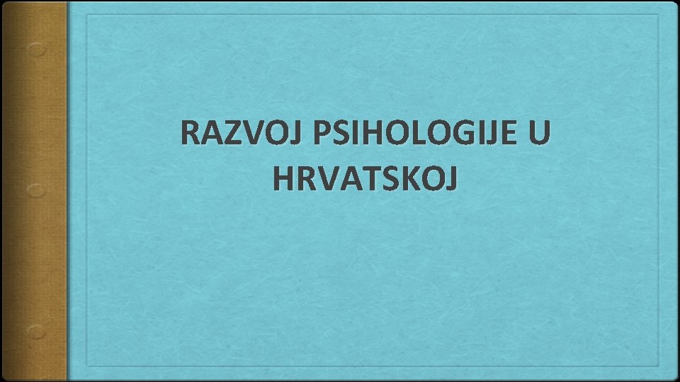 RAZVOJ PSIHOLOGIJE U HRVATSKOJ 