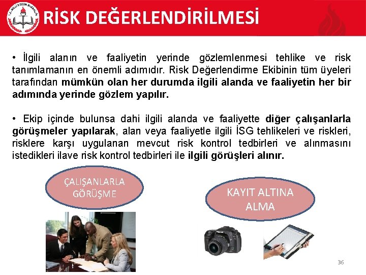 RİSK DEĞERLENDİRİLMESİ • İlgili alanın ve faaliyetin yerinde gözlemlenmesi tehlike ve risk tanımlamanın en