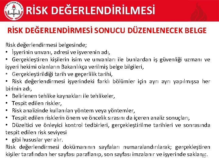 RİSK DEĞERLENDİRİLMESİ RİSK DEĞERLENDİRMESİ SONUCU DÜZENLENECEK BELGE Risk değerlendirmesi belgesinde; • İşyerinin unvanı, adresi