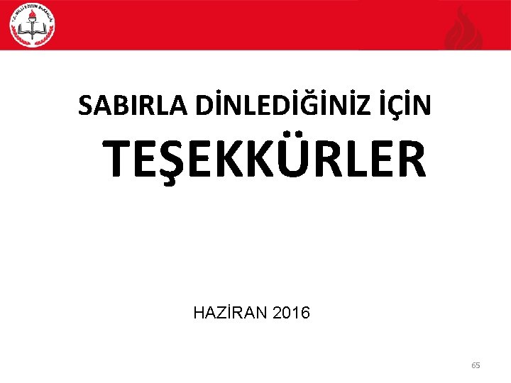 SABIRLA DİNLEDİĞİNİZ İÇİN TEŞEKKÜRLER HAZİRAN 2016 65 