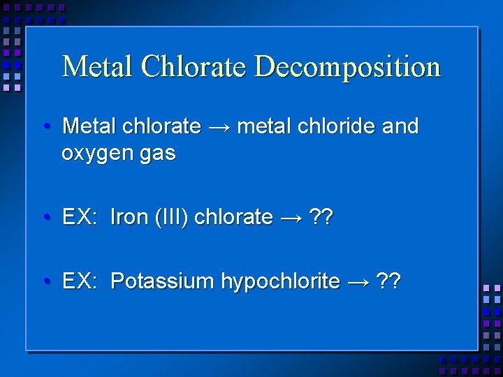 Metal Chlorate Decomposition • Metal chlorate → metal chloride and oxygen gas • EX: