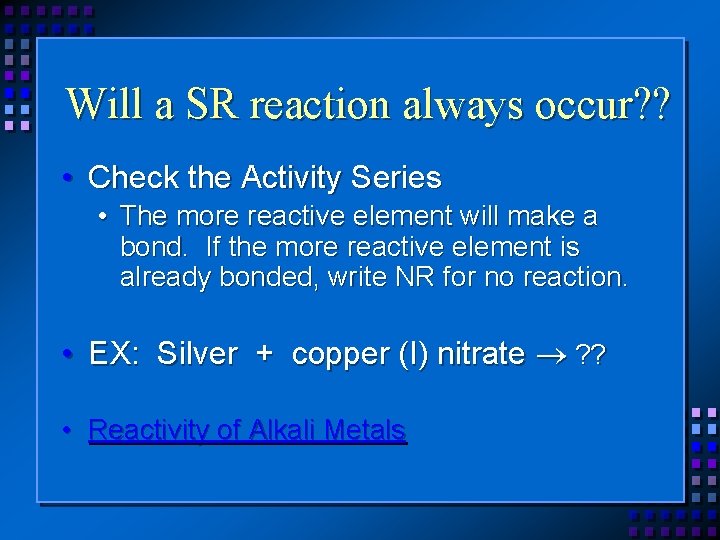 Will a SR reaction always occur? ? • Check the Activity Series • The