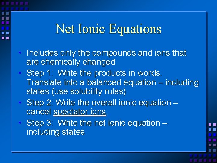 Net Ionic Equations • Includes only the compounds and ions that are chemically changed