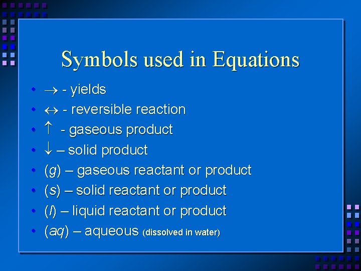 Symbols used in Equations • • - yields - reversible reaction - gaseous product