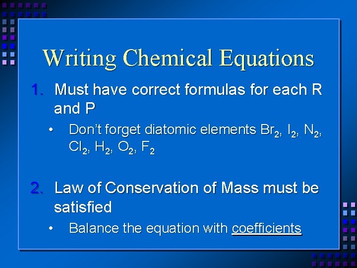 Writing Chemical Equations 1. Must have correct formulas for each R and P •