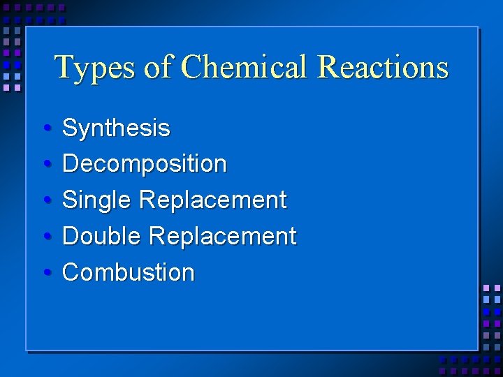 Types of Chemical Reactions • • • Synthesis Decomposition Single Replacement Double Replacement Combustion