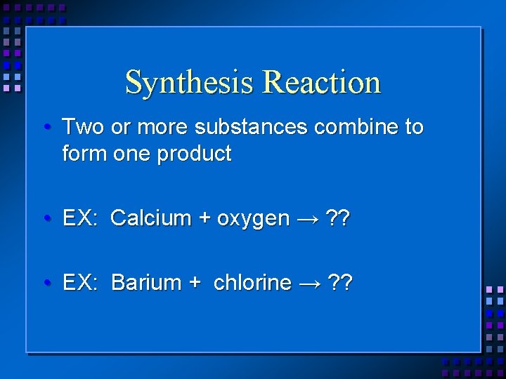 Synthesis Reaction • Two or more substances combine to form one product • EX: