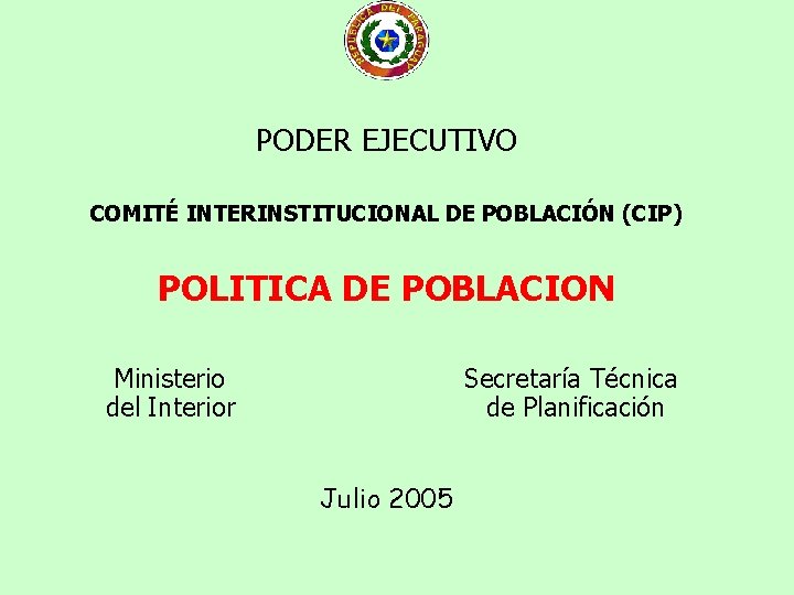 PODER EJECUTIVO COMITÉ INTERINSTITUCIONAL DE POBLACIÓN (CIP) POLITICA DE POBLACION Ministerio del Interior Secretaría