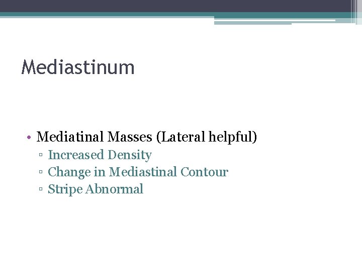 Mediastinum • Mediatinal Masses (Lateral helpful) ▫ Increased Density ▫ Change in Mediastinal Contour