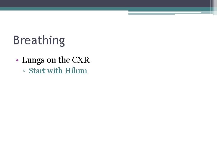 Breathing • Lungs on the CXR ▫ Start with Hilum 