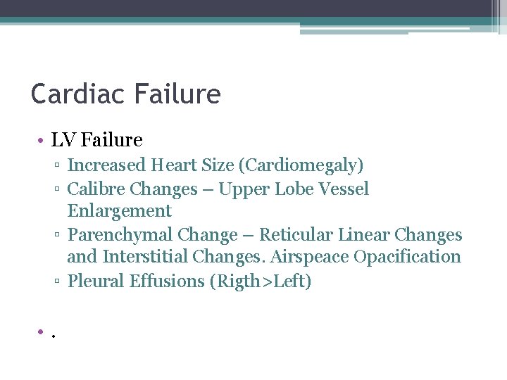 Cardiac Failure • LV Failure ▫ Increased Heart Size (Cardiomegaly) ▫ Calibre Changes –