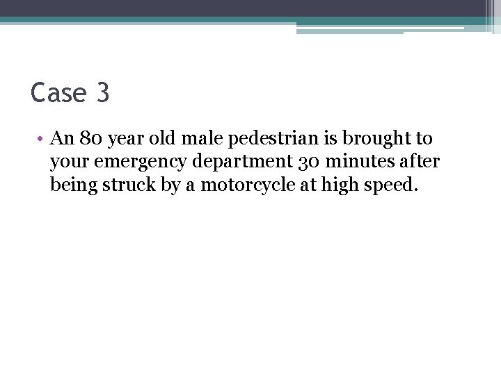 Case 3 • An 80 year old male pedestrian is brought to your emergency