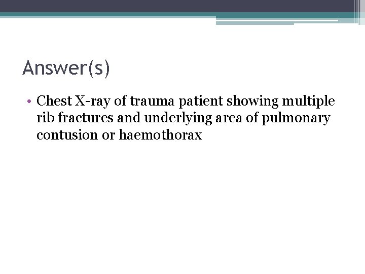 Answer(s) • Chest X-ray of trauma patient showing multiple rib fractures and underlying area