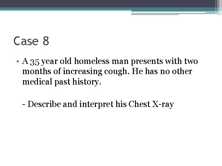 Case 8 • A 35 year old homeless man presents with two months of