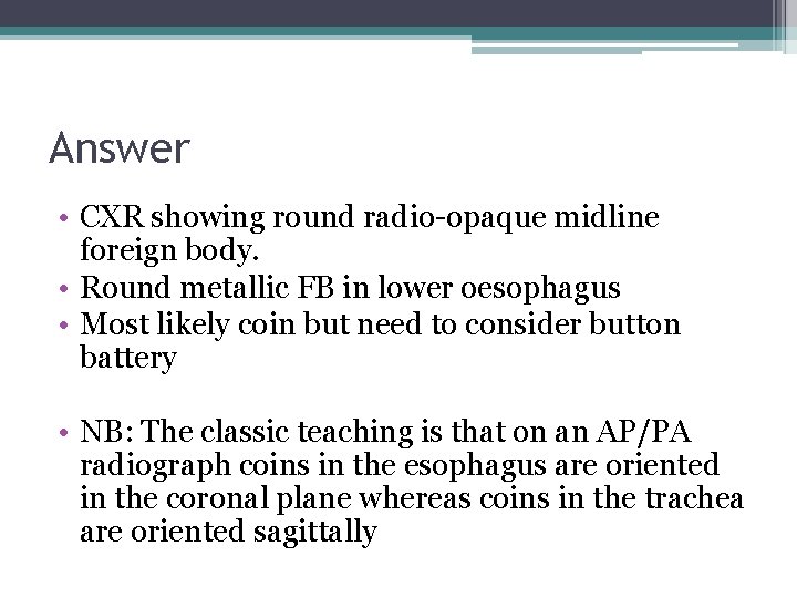 Answer • CXR showing round radio-opaque midline foreign body. • Round metallic FB in