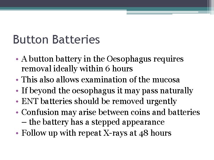 Button Batteries • A button battery in the Oesophagus requires removal ideally within 6