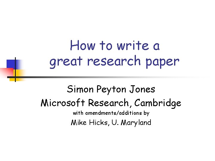 How to write a great research paper Simon Peyton Jones Microsoft Research, Cambridge with How to write a great research paper Simon Peyton Jones Microsoft Research, Cambridge with
