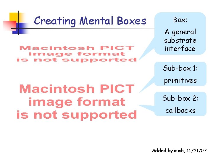 Creating Mental Boxes Box: A general substrate interface Sub-box 1: primitives Sub-box 2: callbacks Creating Mental Boxes Box: A general substrate interface Sub-box 1: primitives Sub-box 2: callbacks