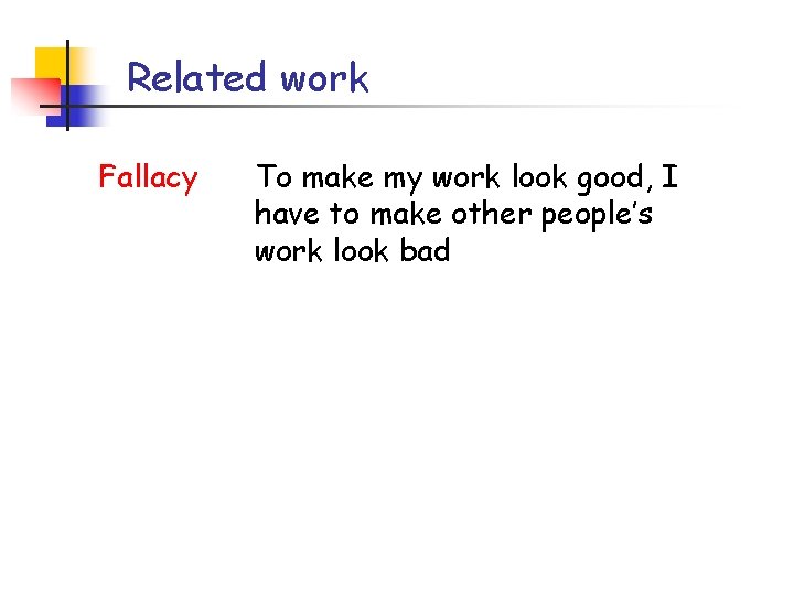 Related work Fallacy To make my work look good, I have to make other Related work Fallacy To make my work look good, I have to make other