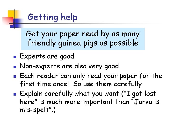 Getting help Get your paper read by as many friendly guinea pigs as possible Getting help Get your paper read by as many friendly guinea pigs as possible
