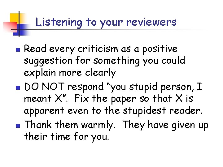 Listening to your reviewers n n n Read every criticism as a positive suggestion Listening to your reviewers n n n Read every criticism as a positive suggestion