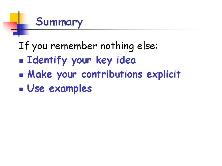 Summary If you remember nothing else: n Identify your key idea n Make your Summary If you remember nothing else: n Identify your key idea n Make your