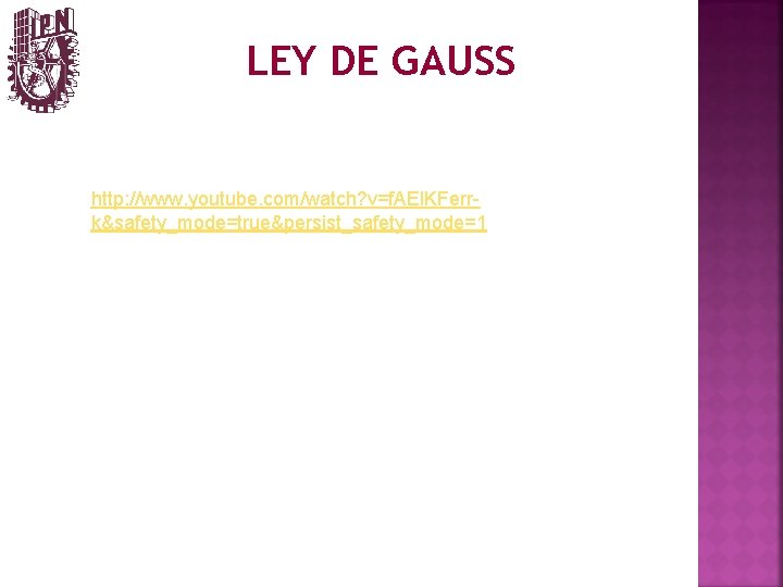 LEY DE GAUSS http: //www. youtube. com/watch? v=f. AEl. KFerrk&safety_mode=true&persist_safety_mode=1 