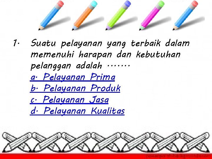 1. Suatu pelayanan yang terbaik dalam memenuhi harapan dan kebutuhan pelanggan adalah. . .