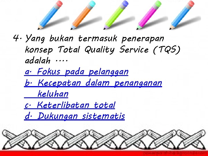 4. Yang bukan termasuk penerapan konsep Total Quality Service (TQS) adalah. . a. Fokus
