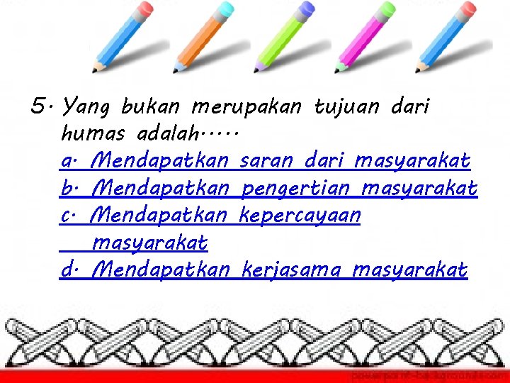 5. Yang bukan merupakan tujuan dari humas adalah. . . a. Mendapatkan saran dari